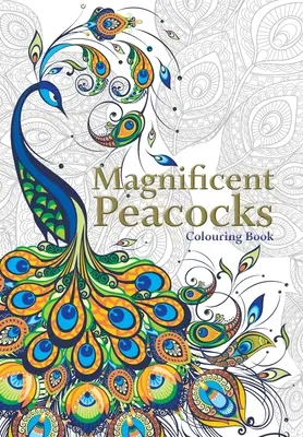 Magnificent Peacocks Colouring Book: Gyönyörű madarak és tökéletes tollak. Stressz elleni színező - Magnificent Peacocks Colouring Book: Beautiful birds and perfect plumes. Anti-stress colouring