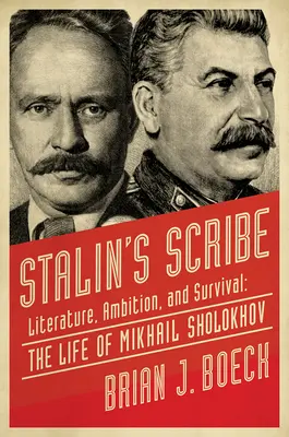 Sztálin írnoka: Irodalom, ambíció és túlélés: Mihail Sholokhov élete - Stalin's Scribe: Literature, Ambition, and Survival: The Life of Mikhail Sholokhov