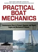 Gyakorlati hajószerelés: A motorok és mechanikai problémák megelőzésének, diagnosztizálásának és javításának józan ésszel felfogható módjai - Practical Boat Mechanics: Commonsense Ways to Prevent, Diagnose, and Repair Engines and Mechanical Problems