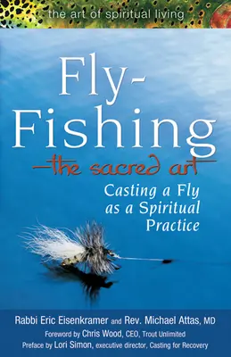 A műlegyezés - a szent művészet: A legyet dobni mint spirituális gyakorlat - Fly Fishing--The Sacred Art: Casting a Fly as Spiritual Practice