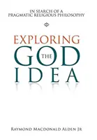 Az Isten-idea felfedezése: Egy pragmatikus vallásfilozófia nyomában - Exploring the God Idea: In Search of a Pragmatic Religious Philosophy