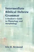 Középfokú bibliai héber nyelvtan: A diák útmutatója a fonológiához és a morfológiához - Intermediate Biblical Hebrew Grammar: A Student's Guide to Phonology and Morphology