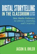 Digitális történetmesélés az osztályteremben: Új médiautak a műveltséghez, a tanuláshoz és a kreativitáshoz - Digital Storytelling in the Classroom: New Media Pathways to Literacy, Learning, and Creativity