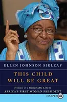 Ez a gyermek nagy lesz: Afrika első női elnökének emlékirata egy figyelemre méltó életről - This Child Will Be Great: Memoir of a Remarkable Life by Africa's First Woman President