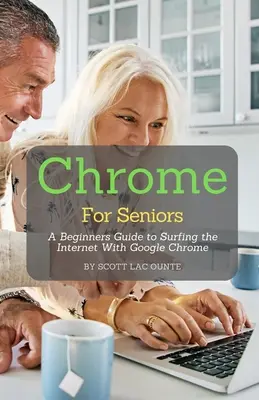 Chrome időseknek: Kezdő útmutató az internetezéshez a Google Chrome segítségével - Chrome For Seniors: A Beginners Guide To Surfing the Internet With Google Chrome