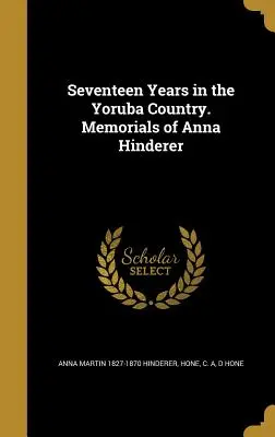 Tizenhét év a jorubák országában. Hinderer Anna emlékkönyvei - Seventeen Years in the Yoruba Country. Memorials of Anna Hinderer