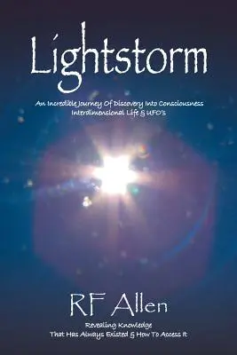 Fényvihar: Egy hihetetlen felfedezőút a tudatosságba, a dimenzióközi életbe és az UFO-kba - Lightstorm: An Incredible Journey Of Discovery Into Consciousness Interdimensional Life & UFO's