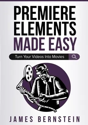 Premiere Elements Made Easy: Videóit filmekké alakítani - Premiere Elements Made Easy: Turn Your Videos Into Movies