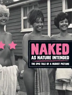 Meztelenül, ahogy a természet megalkotta: Egy nudista kép epikus története - Naked as Nature Intended: The Epic Tale of a Nudist Picture