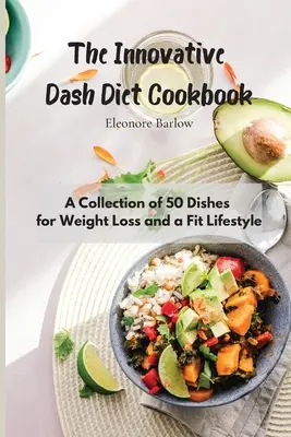 Az innovatív Dash diéta szakácskönyve: 50 étel gyűjteménye a fogyásért és a fitt életmódért - The Innovative Dash Diet Cookbook: A Collection of 50 Dishes for Weight Loss and a Fit Lifestyle