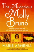 A merész Molly Bruno: Elképesztő történetek egy erőteljes imádkozó nő életéből - The Audacious Molly Bruno: Amazing Stories from the Life of a Powerful Woman of Prayer