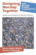 Istentiszteletet együtt tervezni: Modellek és stratégiák az istentisztelet tervezéséhez - Designing Worship Together: Models And Strategies For Worship Planning