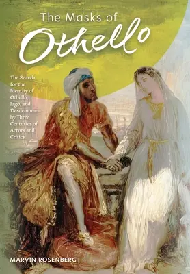 Othello álarcai: Othello, Jago és Desdemona identitásának keresése három évszázad színészei és kritikusai által - The Masks of Othello: The Search for the Identity of Othello, Iago, and Desdemona by Three Centuries of Actors and Critics