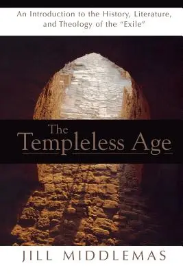 Templomtalan korszak: Bevezetés a száműzetés történetébe, irodalmába és teológiájába - Templeless Age: An Introduction to the History, Literature, and Theology of the Exile