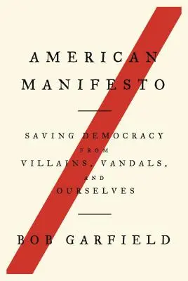 Amerikai kiáltvány: A demokrácia megmentése a gazemberektől, vandáloktól és önmagunktól - American Manifesto: Saving Democracy from Villains, Vandals, and Ourselves