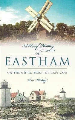 Eastham rövid története: Cape Cod külső partján - A Brief History of Eastham: On the Outer Beach of Cape Cod