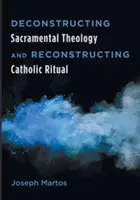 A szentségi teológia dekonstrukciója és a katolikus szertartás rekonstrukciója - Deconstructing Sacramental Theology and Reconstructing Catholic Ritual