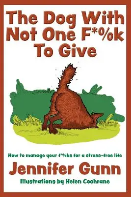 A kutya, akinek nincs egy f*sz*rványa sem: Hogyan kezeld a f*%%kjaidat a stresszmentes élet érdekében - The Dog With Not One F*%k to Give: How to manage your f*%ks for a stress-free life