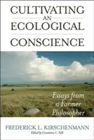 Az ökológiai lelkiismeret ápolása: Egy parasztfilozófus esszéi - Cultivating an Ecological Conscience: Essays from a Farmer Philosopher