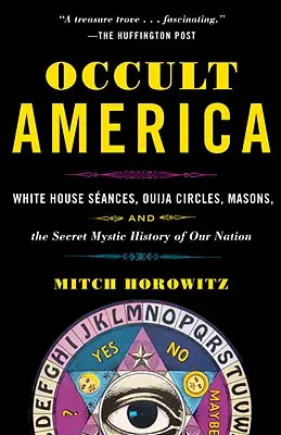 Okkult Amerika: Fehér Házi szeánszok, Ouija-körök, szabadkőművesek és nemzetünk titkos misztikus története - Occult America: White House Seances, Ouija Circles, Masons, and the Secret Mystic History of Our Nation