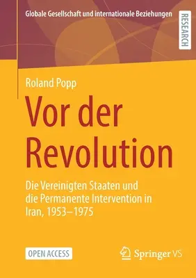 VOR Der Revolution: Die Vereinigten Staaten Und Die Permanente Intervention in Iran, 1953-1975