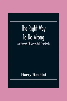 A helyes út a rosszhoz: A sikeres bűnözők leleplezése - The Right Way To Do Wrong: An Expos Of Successful Criminals