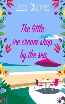 A kis fagylaltozó a tengerparton: Egy angol romantikus regény, tele humorral, családi élettel és a szerelem második esélyével - The little ice cream shop by the sea: An English romance, full of humour, family life and second chances at love