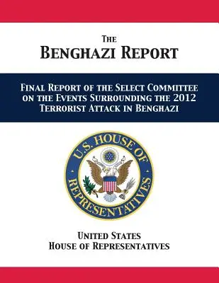 A bengázi jelentés: A 2012-es bengázi terrortámadást körülvevő eseményekkel foglalkozó különbizottság zárójelentése - The Benghazi Report: Final Report of the Select Committee on the Events Surrounding the 2012 Terrorist Attack in Benghazi