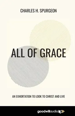 Az egész kegyelem: Egy buzdítás, hogy Krisztusra tekintsünk és éljünk - All of Grace: An Exhortation to Look to Christ and Live