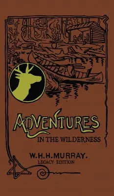 Kalandok a vadonban (Legacy Edition): A klasszikus első könyv az amerikai tábori életről és a szabadidős utazásokról az Adirondacksban - Adventures In The Wilderness (Legacy Edition): The Classic First Book On American Camp Life And Recreational Travel In The Adirondacks