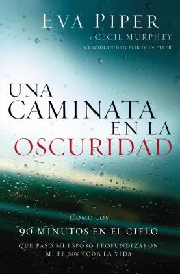 Una Caminata En La Oscuridad: Como Los Los 90 Minutos En El Cielo Que Pas Mi Esposo Profundizaron Mi Fe Para Toda La Vida = Egy séta a sötétségben - Una Caminata En La Oscuridad: Como Los 90 Minutos En El Cielo Que Pas Mi Esposo Profundizaron Mi Fe Para Toda La Vida = A Walk Through the Dark