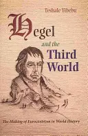 Hegel és a harmadik világ: Az eurocentrizmus kialakulása a világtörténelemben - Hegel and the Third World: The Making of Eurocentrism in World History