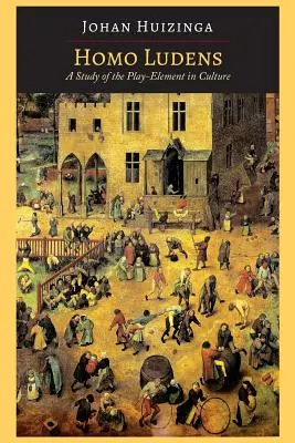 Homo Ludens: Tanulmány a játékelemről a kultúrában - Homo Ludens: A Study of the Play-Element in Culture