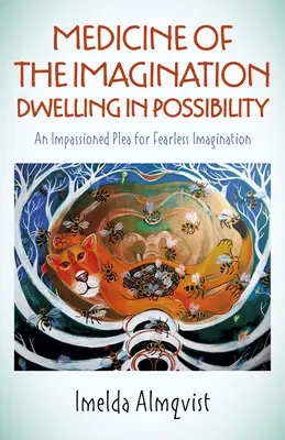 A képzelet orvossága: Dwelling in Possibility: Egy szenvedélyes könyörgés a félelem nélküli képzeletért - Medicine of the Imagination: Dwelling in Possibility: An Impassioned Plea for Fearless Imagination