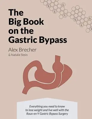 A NAGY könyv a gyomorszűkítésről: Minden, amit tudnia kell ahhoz, hogy lefogyjon és jól éljen a Roux-en-Y gyomor-bypass műtéttel - The BIG Book on the Gastric Bypass: Everything You Need To Know To Lose Weight and Live Well with the Roux-en-Y Gastric Bypass Surgery