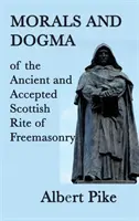 A szabadkőművesség ősi és elfogadott skót rítusának erkölcsei és dogmái - Morals and Dogma of the Ancient and Accepted Scottish Rite of Freemasonry