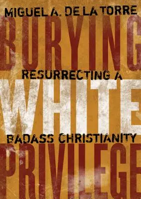 Burying White Privilege: Egy vagány kereszténység feltámasztása - Burying White Privilege: Resurrecting a Badass Christianity