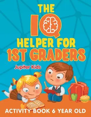 Az IQ-segédkönyv 1. osztályosoknak: Tevékenységek könyve 6 éveseknek - The IQ Helper for 1st Graders: Activity Book 6 Year Old