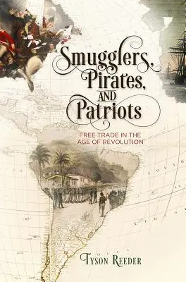 Csempészek, kalózok és hazafiak: Szabadkereskedelem a forradalom korában - Smugglers, Pirates, and Patriots: Free Trade in the Age of Revolution