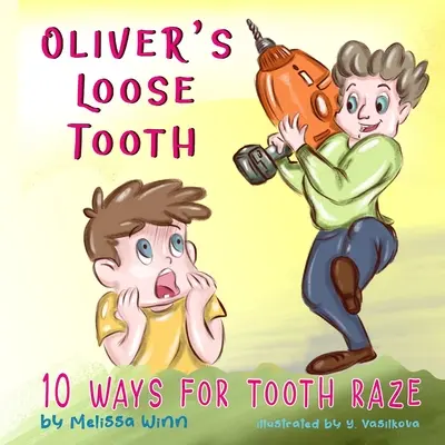 Olivér meglazult foga: 10 módszer a foglazításhoz. Vicces képeskönyv óvodásoknak és kezdő olvasóknak. - Oliver's Loose Tooth: 10 Ways For Tooth Raze. Funny Picture Book for Kindergarten Children and Beginner Readers.