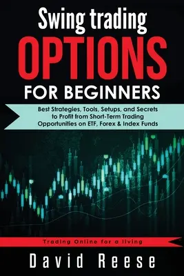 Swing Trading Options for Beginners: A legjobb stratégiák, eszközök, beállítások és titkok a rövid távú kereskedési lehetőségek kihasználásához az ETF, Forex és index kereskedésben - Swing Trading Options for Beginners: Best Strategies, Tools, Setups, and Secrets to Profit from Short-Term Trading Opportunities on ETF, Forex & Index