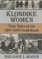 Klondike Women: Igaz történetek az 1897-1898-as aranylázról - Klondike Women: True Tales of the 1897-1898 Gold Rush