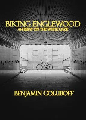 Kerékpározás Englewoodban: Egy esszé a fehér tekintetről - Biking Englewood: An Essay on the White Gaze