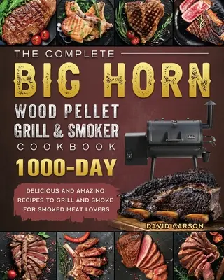 A teljes BIG HORN Wood Pellet Grill és Smoker szakácskönyv: Füstölt húsok kedvelőinek: 1000-napos finom és csodálatos receptek grillezéshez és füstöléshez - The Complete BIG HORN Wood Pellet Grill And Smoker Cookbook: 1000-Day Delicious And Amazing Recipes To Grill And Smoke For Smoked Meat Lovers