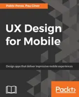 UX Design for Mobile: Lenyűgöző mobilélményt nyújtó alkalmazások tervezése - UX Design for Mobile: Design apps that deliver impressive mobile experiences