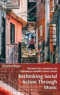 A társadalmi cselekvés újragondolása a zene segítségével: Az együttélés és az állampolgárság keresése a medellni zeneiskolákban - Rethinking Social Action through Music: The Search for Coexistence and Citizenship in Medelln's Music Schools