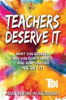 A tanárok megérdemlik: Amit megérdemelsz. Miért nem kapod meg. És hogyan szerezheted meg. - Teachers Deserve It: What You Deserve. Why You Don't Have It. And How You Can Go Get It.