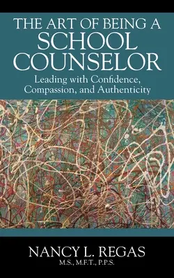 Az iskolai tanácsadás művészete: Magabiztos, együttérző és hiteles vezetés - The Art of Being a School Counselor: Leading with Confidence, Compassion & Authenticity