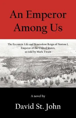 Egy császár közöttünk: I. Norton, az Egyesült Államok császárának különc élete és jóindulatú uralkodása Mark Twain elbeszélésében - An Emperor Among Us: The Eccentric Life and Benevolent Reign of Norton I, Emperor of the United States, as Told by Mark Twain