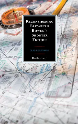 Elizabeth Bowen rövidebb regényeinek újragondolása: Dead Reckoning - Reconsidering Elizabeth Bowen's Shorter Fiction: Dead Reckoning